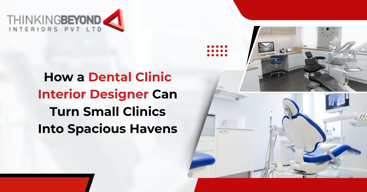 How a Dental Clinic Interior Designer Can Turn Small Clinics Into Spacious Havens